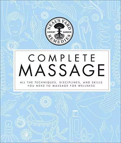 Neals Yard Remedies Complete Massage: All the Techniques Disciplines and Skills