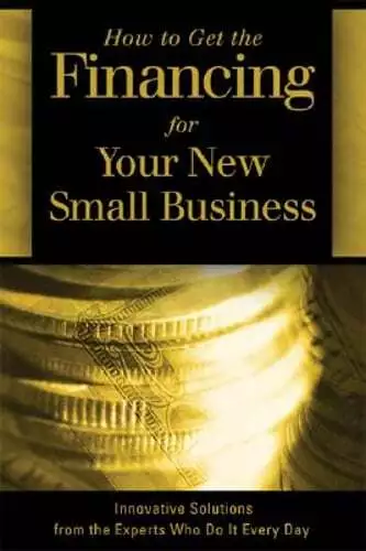 How to Get the Financing for Your New Small Business: Innovative Solutions from