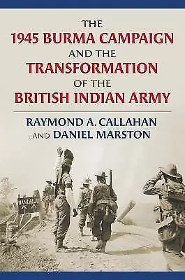 The 1945 Burma Campaign and the Transformation of the British... - 9780700630417