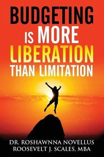 BUDGETING IS MORE LIBERATION THAN LIMITATION By Roshawnna Novellus & Roosevelt