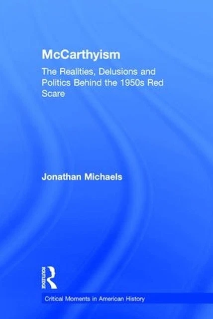 MCCARTHYISM: THE REALITIES, Delusions and Politics Behind the 1950s Red ...