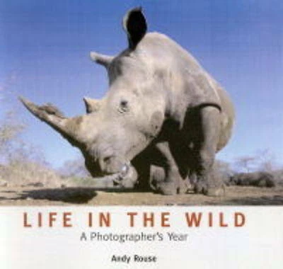 LIFE IN THE Wild: A Photographer's Year, Rouse, Andy, Very Good Book £7 ...