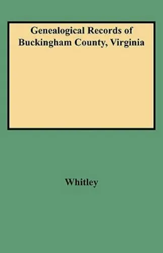 Genealogical Records of Buckingham County, Virginia by Whitley, Edythe Rucker