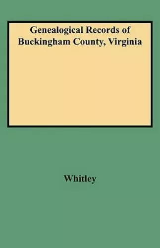 Genealogical Records of Buckingham County, Virginia by Whitley, Edythe Rucker