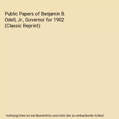 Public Papers of Benjamin B. Odell, Jr., Governor for 1902 (Classic Reprint), Be