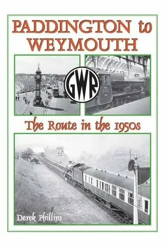 PADDINGTON to WEYMOUTH The Route the 1950s NEW Railway Book POST FREE RRP £24.95