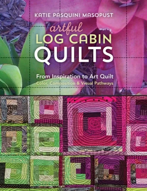 Artful Log Cabin Quilts by Katie Pasquini Masopust 9781617454509 NEW Book