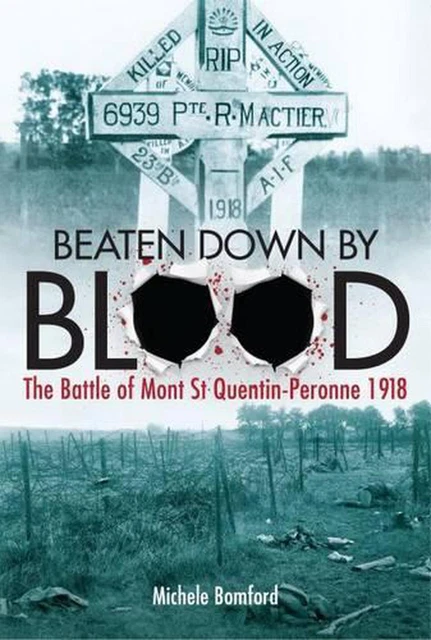 Beaten Down by Blood: The Battle of Mont St Quentin-Peronne 1918 by Michele Bomf