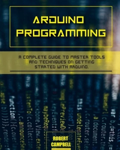 ARDUINO PROGRAMMING: A Complete Guide to Master Tools and Techniques On ...