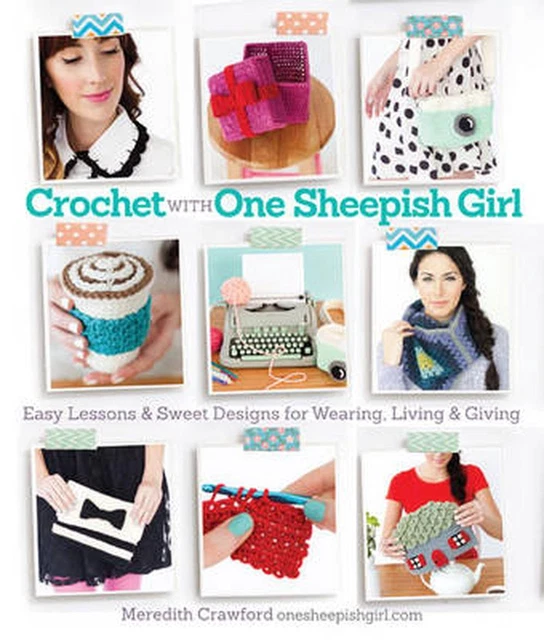 Crochet with One Sheepish Girl: Easy Lessons & Sweet Designs for Wearing, Living