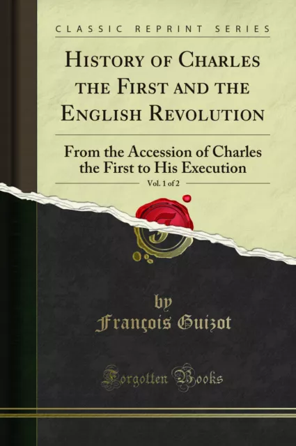 History of Charles the First and the English Revolution, Vol. 1 of 2