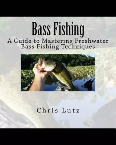 Bass Fishing: A Guide to Mastering Freshwater Bass Fishin - VERY GOOD