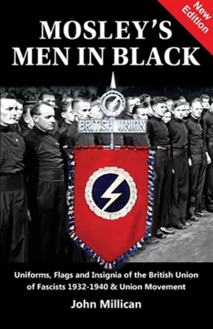 Mosley's Men in Black: Uniforms, Flags and Insignia of the British Union of F...