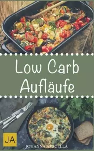 Low Carb Aufläufe: 30 leckere, schnelle und einfache Rezepte die Ihnen Buch