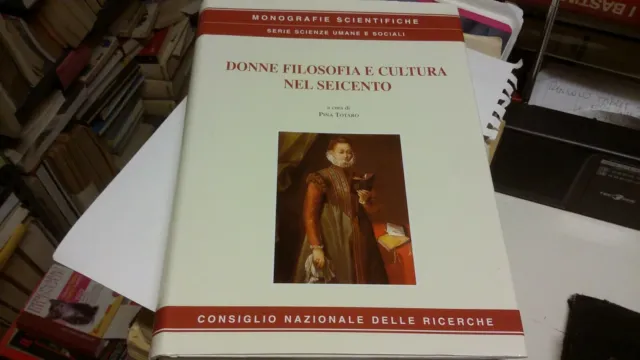 Donne Filosofia e Cultura nel Seicento, a cura P. Totaro.CNR,1999, 22d21