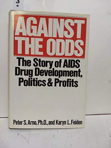 AGAINST THE ODDS: THE STORY OF AIDS DRUG DEVELOPMENT, By Peter Arno & Karyn L.
