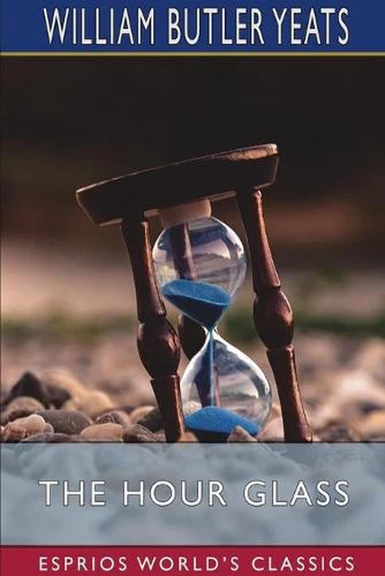 Hour Glass (esprios Classics): A Morality, and The Land of Heart's Desire by Wil