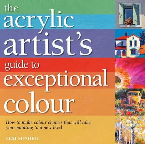 Acrylic Artist's Guide to Exceptional Colour by Lexi Sundell Book The Fast Free