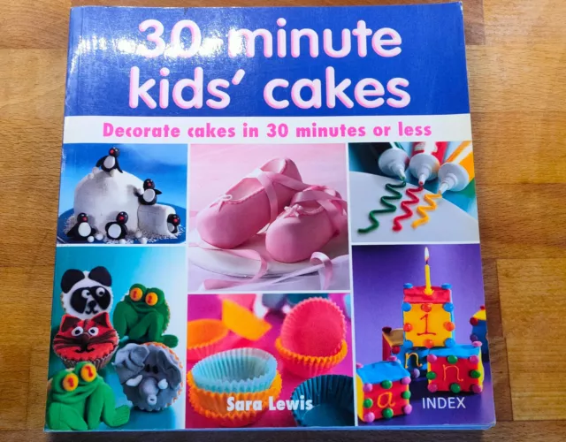 30 Minute Kids' Cakes: Decorate Kids' Cakes in 30 Minutes or Less Lewis Sara TBE