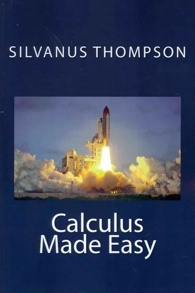 Calculus Made Easy: : Being a Very-simplest Introduction to Those Beautiful M...