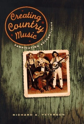 CREATING COUNTRY MUSIC: FABRICATING AUTHENTICITY By Richard A. Peterson **NEW**
