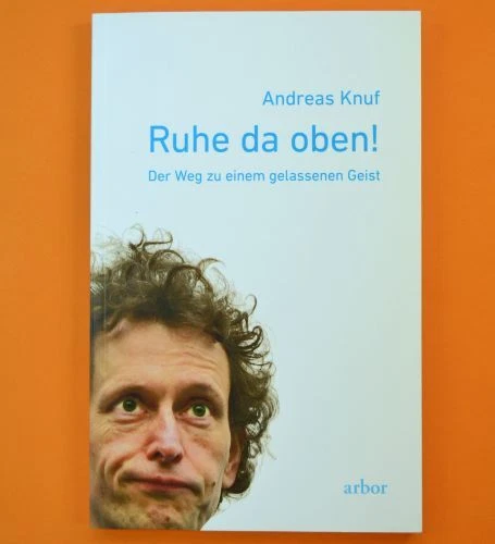 Ruhe da oben!: Der Weg zu einem gelassenen Geist - Arbor