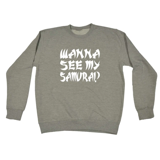 Wanna See My Samurai - Mens Womens Novelty Funny Sweatshirts Jumper Sweatshirt