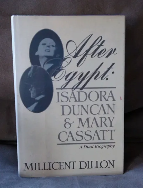 After Egypt: Isadora Duncan & Mary Cassatt by Millicent Dillon 1990 Hardcover