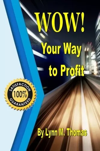 WOW! YOUR WAY TO PROFIT: LEARN HOW 5 OF WOW! CAN BOOST By Lynn M. Thomas