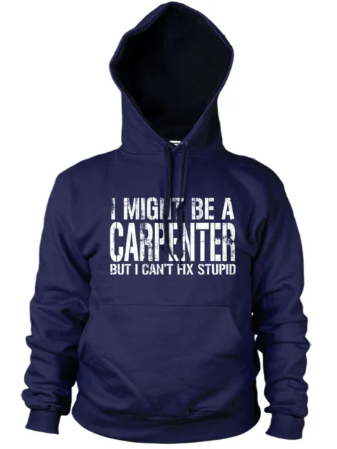 I Might Be A Carpenter But I Cant Fix Stupid Hoodie Funny Carpentry Work Chippy