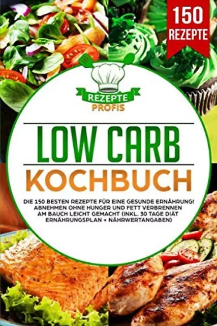 Low Carb Kochbuch: Die 150 besten Rezepte für eine gesunde Ernährung! Abnehmen o