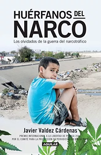 HUERFANOS DEL NARCO - LOS OLVIDADOS DE LA GUERRA DEL By Valdez Javier Cárdenas
