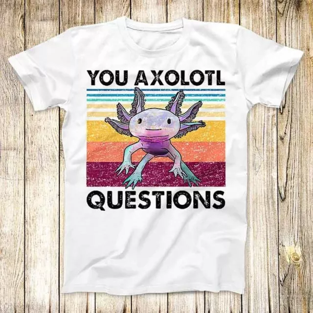 T-shirt top You Axolotl Questions Ambystoma pesce meme uomo donna unisex 3612