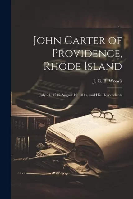 John Carter of Providence, Rhode Island: July 21, 1745-August 19, 1814, and his