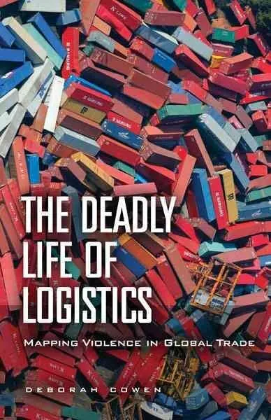 Deadly Life of Logistics : Mapping Violence in Global Trade, Paperback by Cow...