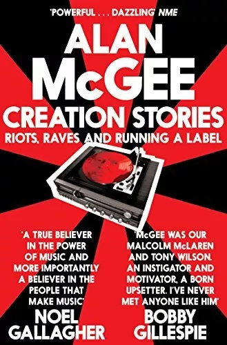 Creation Stories: Riots, Raves and Running a Label by McGee, Alan 1447225910