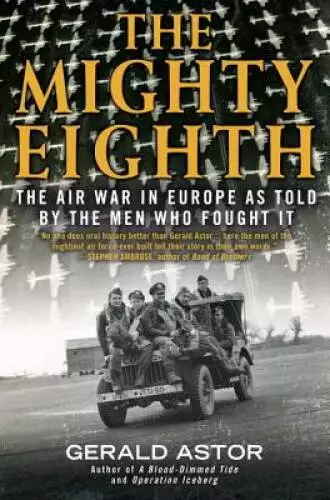 The Mighty Eighth: The Air War in Europe as Told by the Men Who Fought It - GOOD