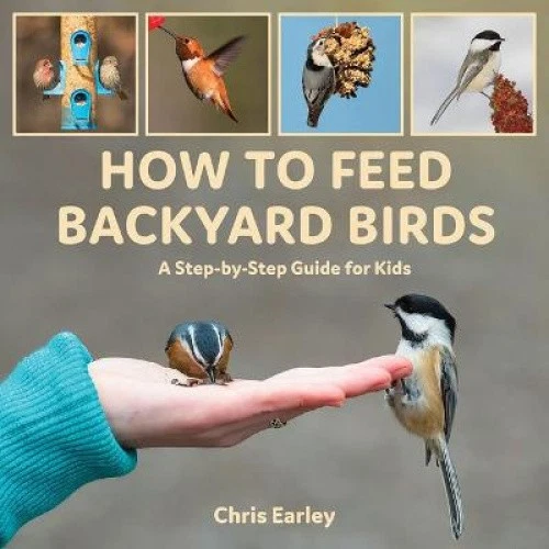 HOW TO FEED Backyard Birds: A Step-By-Step Guide for Kids by Earley ...
