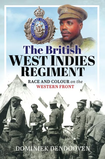 The British West Indies Regiment: Race and Colour on the Western Front by Dendoo