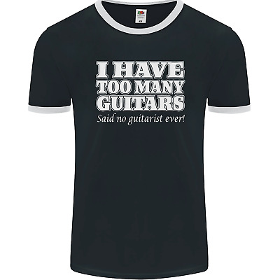 I Have Too Many Guitars Said No Guitarist Ever Mens Ringer T-Shirt FotL