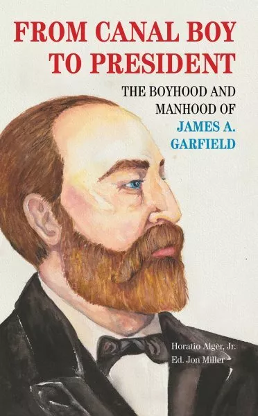 From Canal Boy to President : The Boyhood and Manhood of James A. Garfield, P...