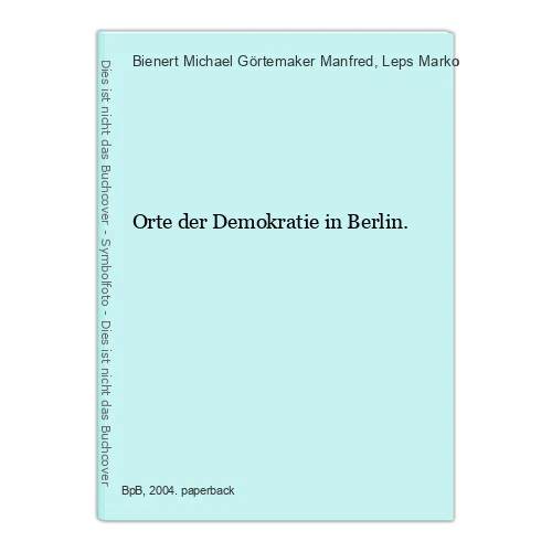 Orte der Demokratie in Berlin. Manfred, Görtemaker, Bienert Michael und Leps Mar