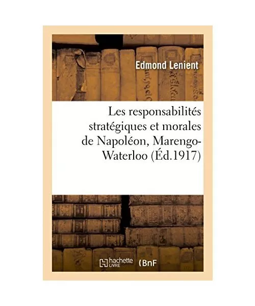 Les Responsabilités Stratégiques Et Morales de Napoléon, Marengo-Waterloo, Ed