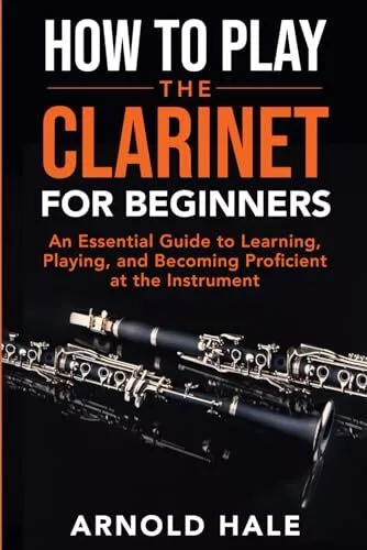 How to Play the Clarinet: An Essential..., Hale, Arnold