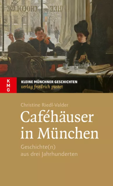 Caféhäuser in München | Geschichte(n) aus drei Jahrhunderten | Riedl-Valder