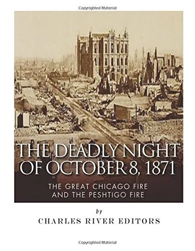 The Deadly Night of October 8, 1871: The Great Chicago Fire and the Peshtigo<|