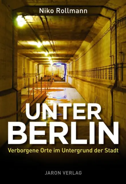 Unter Berlin | Niko Rollmann | Verborgene Orte im Untergrund der Stadt | Buch