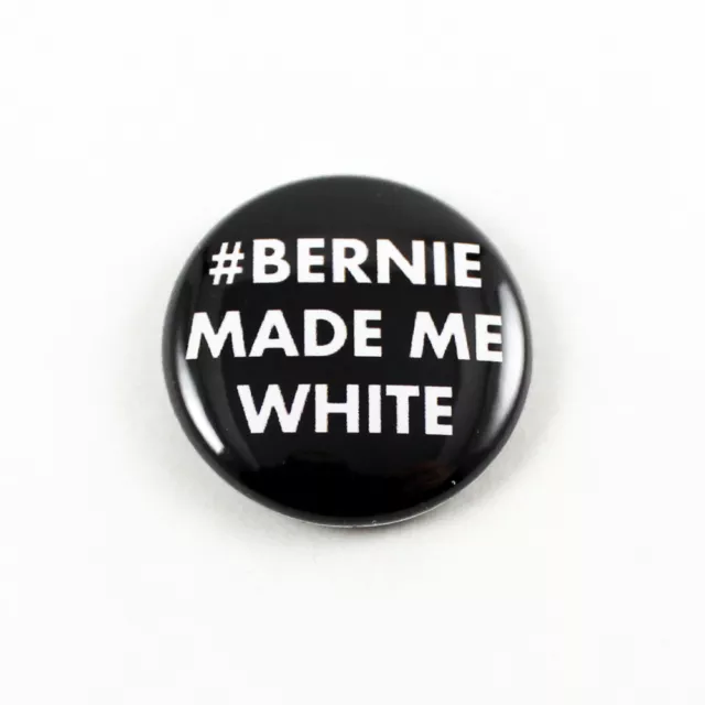 Bernie Made Me White - Hashtag 1 Inch Pinback Button - Campaign Sanders 2016