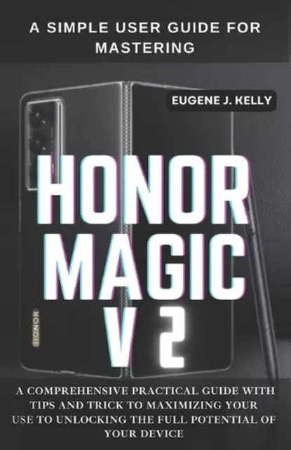 A Simple User Guide for Mastering HONOR MAGIC V2: A Comprehensive Practical Guid