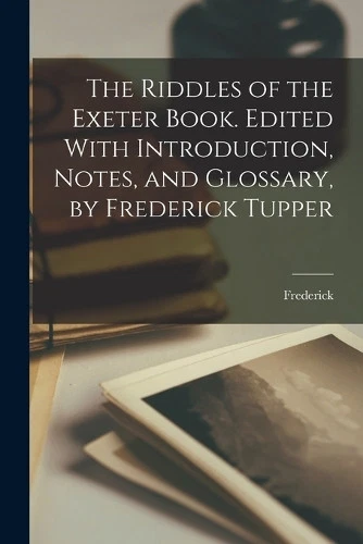 FREDERICK 1871- THE Riddles of the Exeter Book. Edited With ...